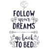 Follow Your Dreams Go Back To Bed