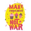 Make Cupcakes Not War