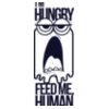 I'm Hungry Feed Me Human